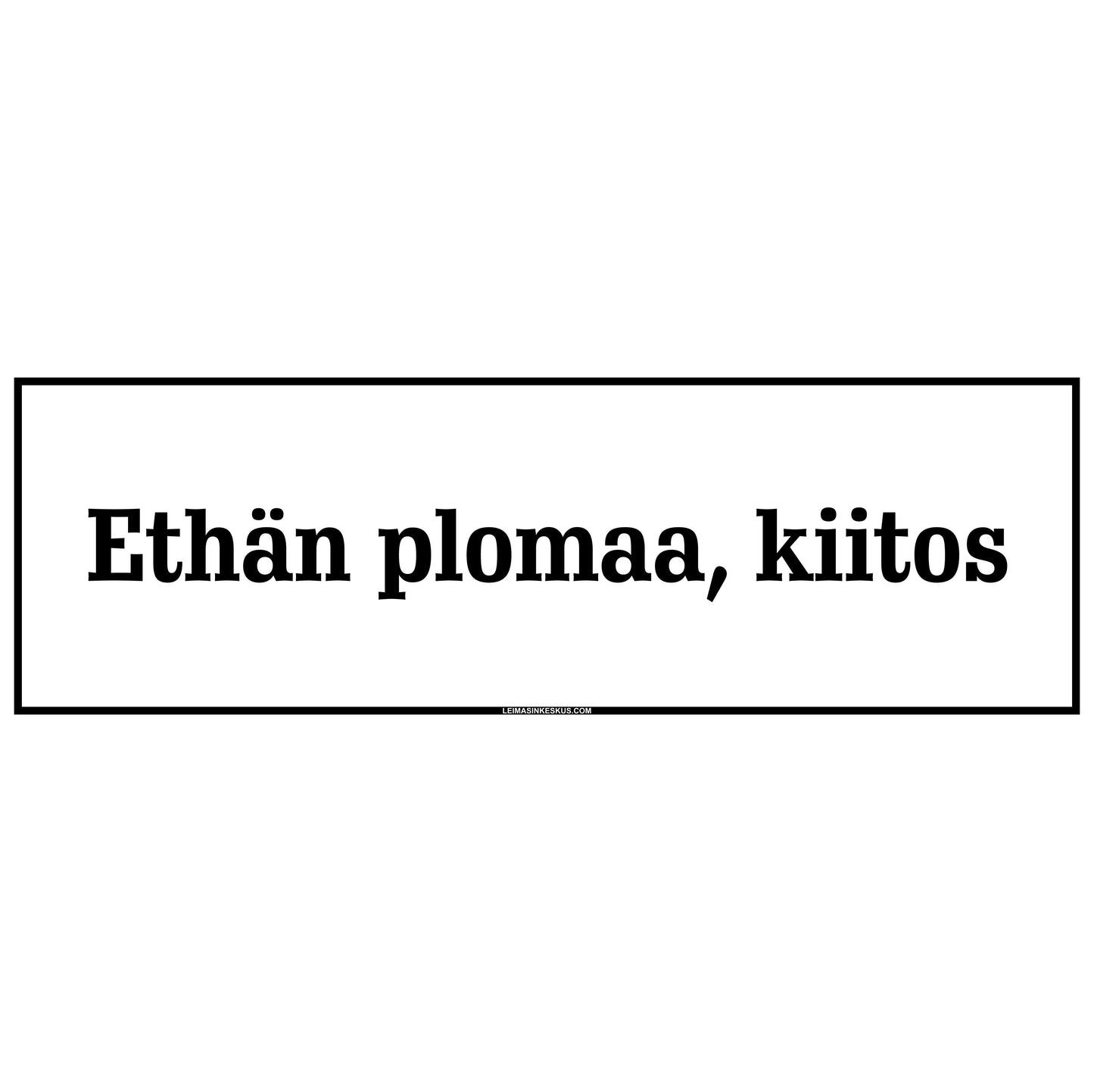 Ethän plomaa