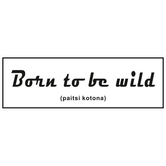 Born to be wild (paitsi kotona)